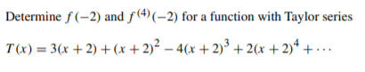 Determine f (-2) and f(4)(–2) for a function with Taylor series
T (x) = 3(x + 2) + (x + 2)² – 4(x +2)³ + 2(x + 2)ª + · . .
