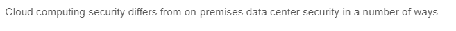Cloud computing security differs from on-premises data center security in a number of ways.
