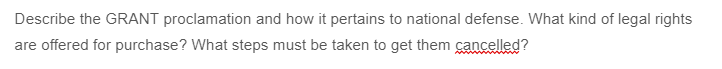 Describe the GRANT proclamation and how it pertains to national defense. What kind of legal rights
are offered for purchase? What steps must be taken to get them cancelled?