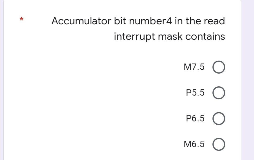 Accumulator bit number4 in the read
interrupt mask contains
M7.5
P5.5
P6.5
M6.5
