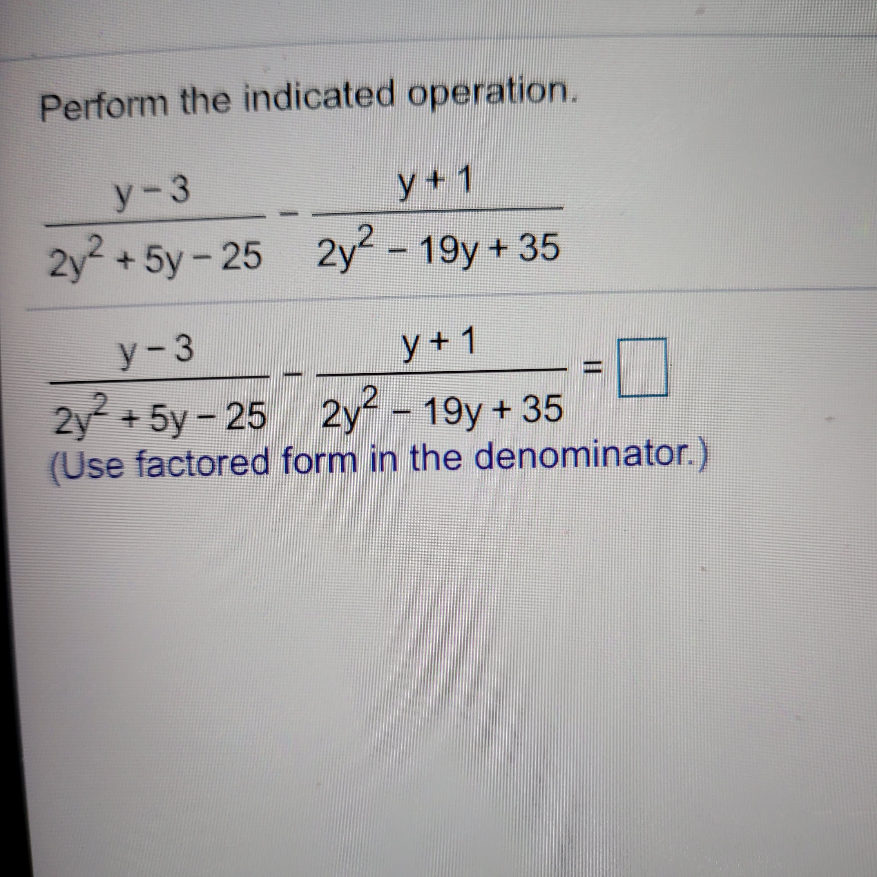 Perform the indicated operation.
y-3
y+ 1
2y2 +5y-25 2y2-
19y+35
