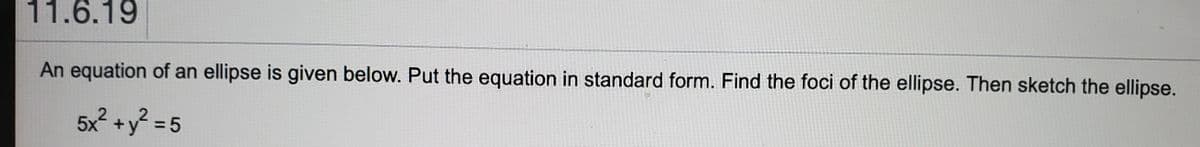 11.6.19
An equation of an ellipse is given below. Put the equation in standard form. Find the foci of the ellipse. Then sketch the ellipse.
5x? +y? = 5
