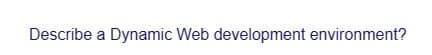 Describe a Dynamic Web development environment?