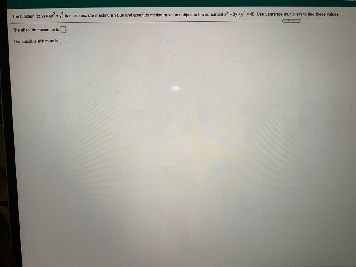 %3D
The function f(x,y) = 4x +y has an absolute maximum value and absolute minimum value subject to the constraint x +3y +y 40. Use Lagrange multipliers to find these values.
.....N
The absolute maximum is
The absolute minimum is
