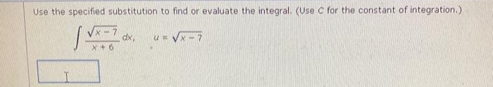 Use the specified substitution to find or evaluate the integral. (Use C for the constant of integration.)
√√x=7
dx, u = √x
X+6