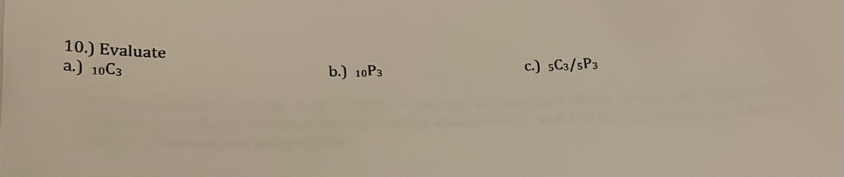 10.) Evaluate
a.) 10С3
b.) 10Р3
c.) 5C3/sP3
