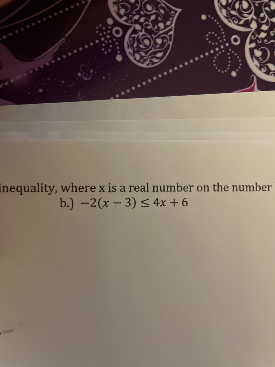 inequality, where x is a real number on the number
b.) -2(x -3) < 4x + 6
