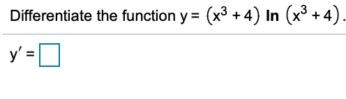 Differentiate the function y = (x3 + 4) In
(x² + 4).
y' =O
