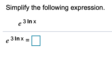 Simplify the following expression.
3 In x
e 3 In x =
