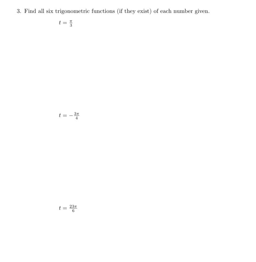 3. Find all six trigonometric functions (if they exist) of each number given.
t = }
t = - *
t = 237
6.
