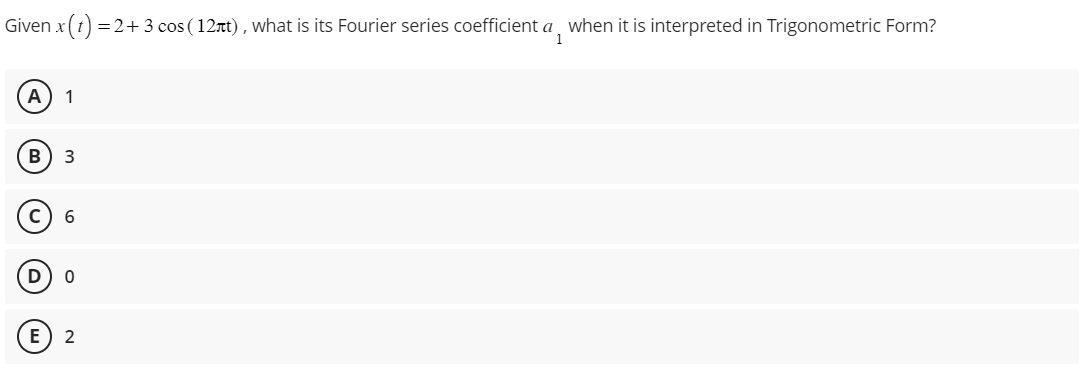 Given x (1)=2+3 cos (12rt), what is its Fourier series coefficient a when it is interpreted in Trigonometric Form?
1
(A 1
B 3
с 6
D 0
2