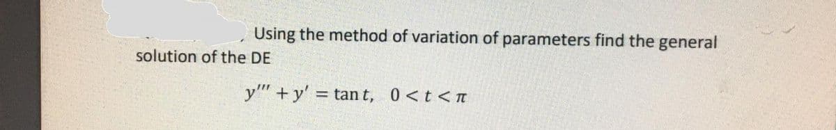 Using the method of variation of parameters find the general
solution of the DE
y +y' tan t, 0<t<n
