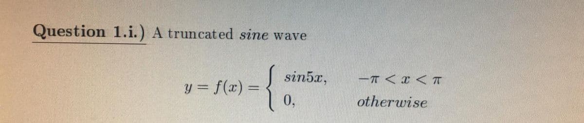 Question 1.i.) A truncated sine wave
{
sin5x,
-T < x < T
y = f(x) =
0,
otherwise
