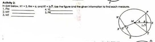 Activity 2:
In OM below, XY 3, RM = 6. and RT - 2v7. use the figure and the given informatilon to find each measure.
1. PM
2. MY
4. YZ
5. PR
3. MT
2.9
