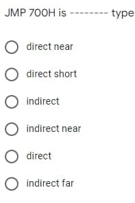 JMP 700H is
O direct near
O direct short
O indirect
O indirect near
O direct
O indirect far
type