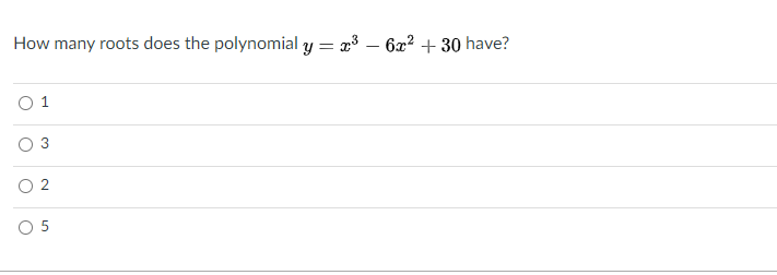 How many roots does the polynomial y = x3 – 6x2 + 30 have?
O 1
3
O 2
5
