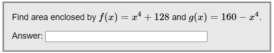 Find area enclosed by f(x) = x + 128 and g(x) = 160 – x4.
Answer:
