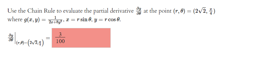 Use the Chain Rule to evaluate the partial derivative at the point (r, 0) = (2√2, 4)
where g(x, y) = 2x+8y² » x = r sin 0, y = r cos 0.
8g
|(r,0)=(2√2,7)
=
3
100