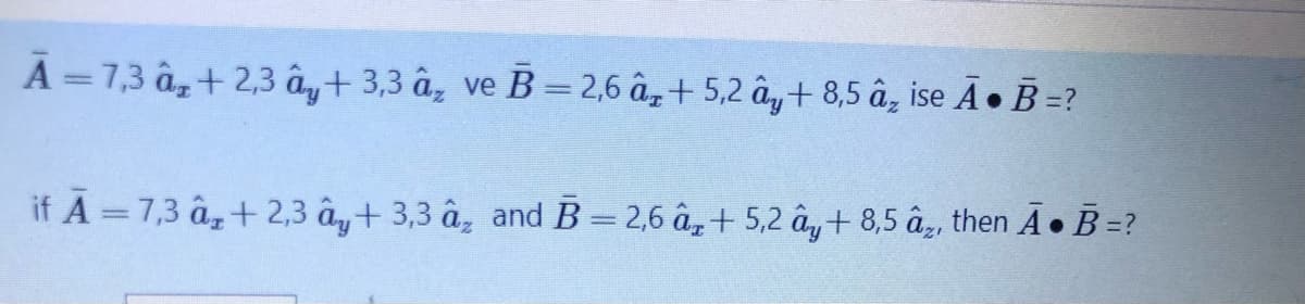 A=7,3 â, +2,3 ây+ 3,3 â ve B=2,6 â+ 5,2 â+ 8,5 â, ise A. B=?
if A=7,3 â+2,3 ay+3,3 â and B= 2,6 â+5,2 ây+ 8,5 â, then Ã• B =?