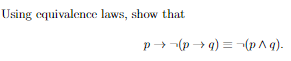 Using equivalence laws, show that
p→ -(p → 9) = (p^q).
