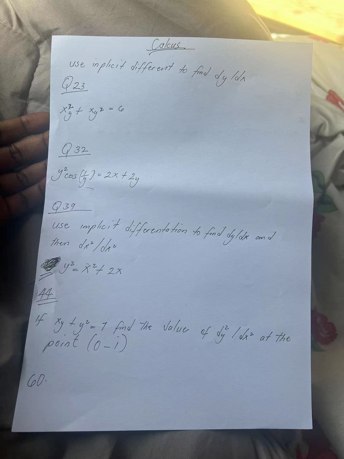 Calcus
use inplicit different to find dy ldx
Q23
60.
2
x² + xy² = 6
Q32
y cos (4)- 2x + 2y
=
Q39
use implicit differentation to find dyldx and
then dx² / dar
y² = x² + 2x
44.
If xy + y² = 1 find the value of dy / Sx² at the
point (0-1).