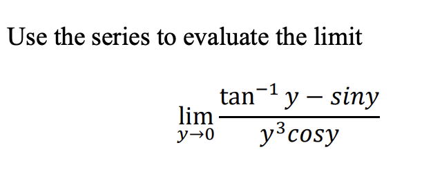 Use the series to evaluate the limit
tan-1 y – siny
lim
y→0
y³cosy
