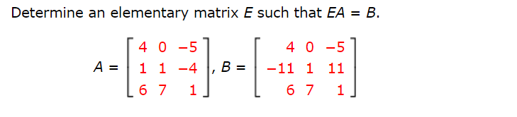 Determine an elementary matrix E such that EA = B.
40-5
##
1 1 -4 B -11 1 11
6 7 1
6 7 1
A =
40-5