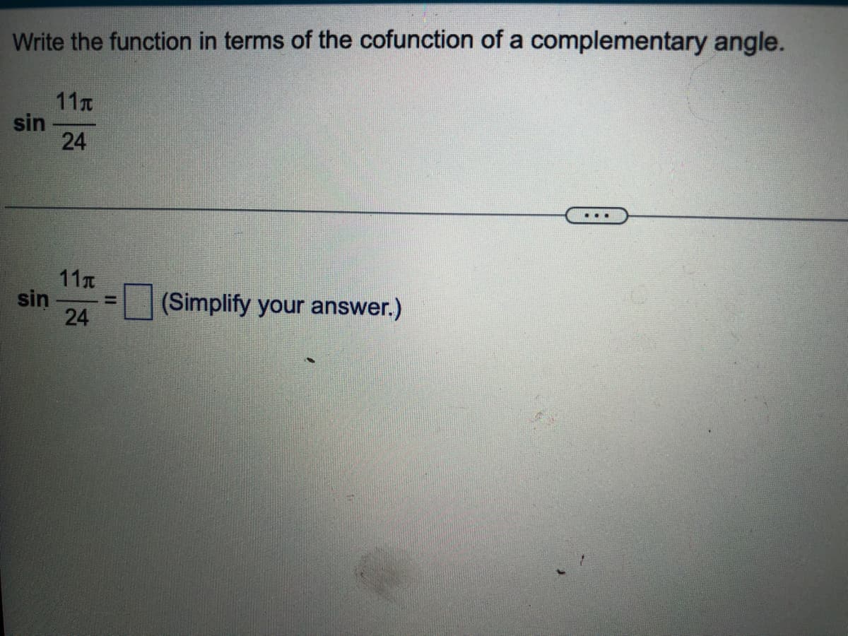 Write the function in terms of the cofunction of a complementary angle.
11т
sin
24
...
11л
sin
24
= |(Simplify your answer.)
