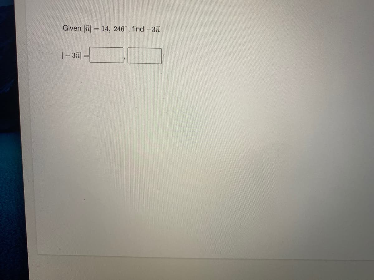 Given n = 14, 246°, find -3n
1- 3ri| =
