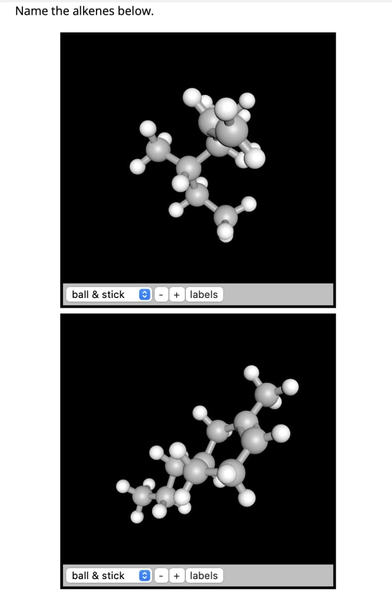 Name the alkenes below.
ball & stick ŷ
ball & stick ♥
+ labels
+ labels