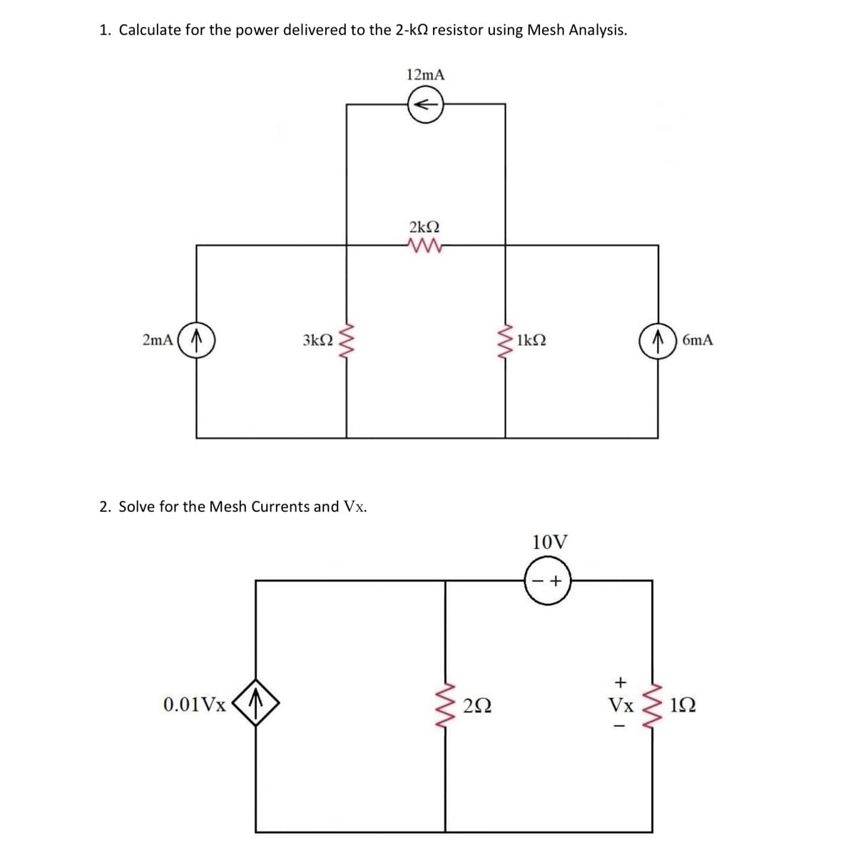 1. Calculate for the power delivered to the 2-k resistor using Mesh Analysis.
2mA
3kQ
2. Solve for the Mesh Currents and Vx.
0.01Vx
12mA
2ΚΩ
www
www
292
www
· 1ΚΩ
10V
+
6mA
+
Vx 192
C