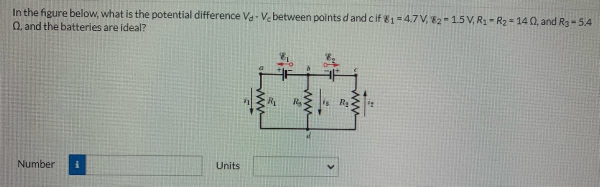 In the figure below, what is the potential difference Va- Ve between points d and cif 81=4.7 V, 82= 1.5 V, R1 = R2 = 14 0, and R3 = 5.4
Q. and the batteries are ideal?
R1
Number
Units
ww
