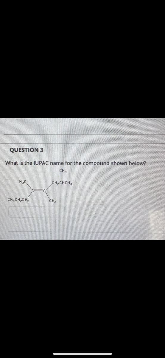 QUESTION 3
What is the IUPAC name for the compound shown below?
CH3
CHCHCH3
Н С
сH CH2CH2
CH3