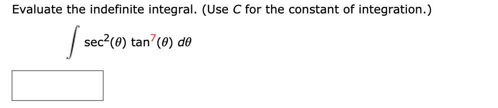 Evaluate the indefinite integral. (Use C for the constant of integration.)
| sec?(e) tan7(0) do
