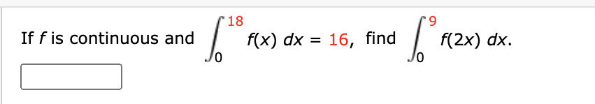 18
9.
If f is continuous and
f(x) dx
16, find
f(2x) dx.
