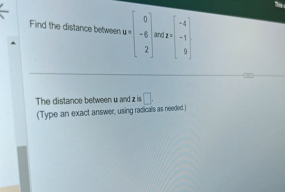 3
Find the distance between u =
O
-4
-6 and z= -1
2
The distance between u and z is
(Type an exact answer, using radicals as needed.)
This c