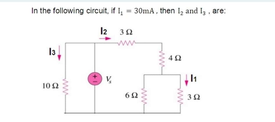 In the following circuit, if I, = 30mA , then I, and Iz , are:
12 32
ww
13
4Ω
V,
10 Ω
3Ω
ww
ww
