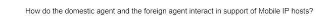 How do the domestic agent and the foreign agent interact in support of Mobile IP hosts?