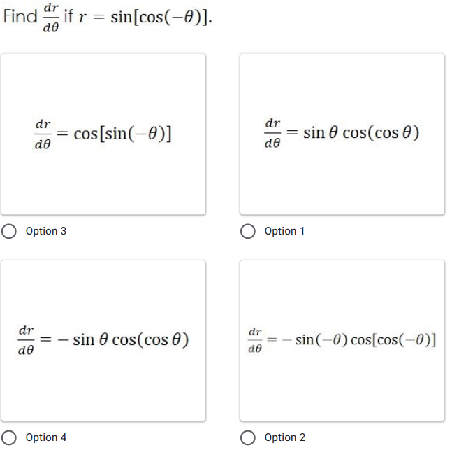 Find if r = sin[cos(-0)].
de
dr
= sin 0 cos(cos 0)
de
dr
cos[sin(-0)]
de
Option 3
Option 1
dr
dr
sin 0 cos(cos 0)
sin(-0) cos[cos(-0)]
de
de
O Option 4
O Option 2
