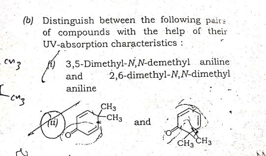 (b) Distinguish between the following pairs
of compounds with the help of their
UV-absorption characteristics :
3,5-Dimethyl-N,N-demethyl aniline
2,6-dimethyl-N, N-dimethyl
and
Lang
aniline
CH3
-CH3
and
CH3 CH3
