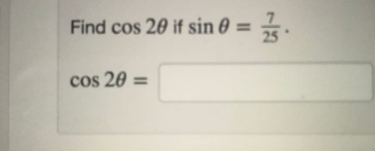 Find cos 20 if sin 0 :
%3D
25
cos 20
%3D
