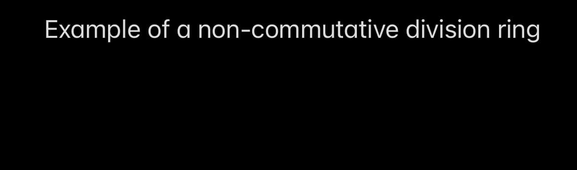 Example of a non-commutative division ring