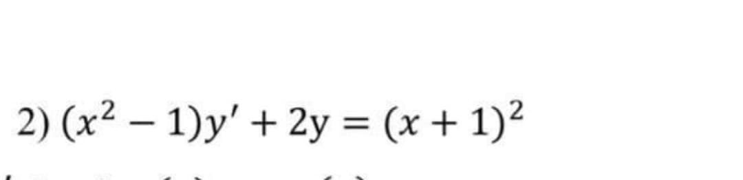 2) (x² – 1)y' + 2y = (x + 1)?
%3D
