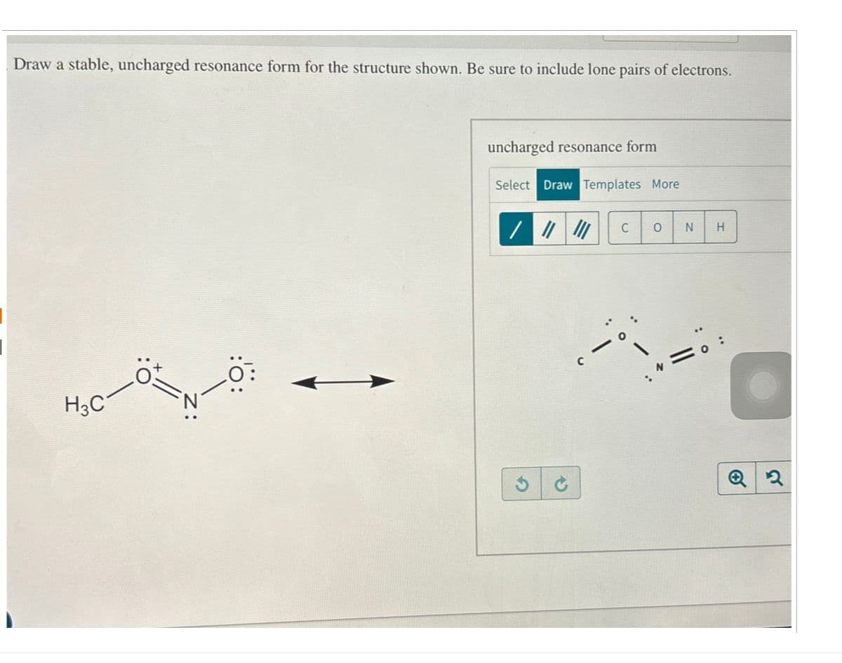 Draw a stable, uncharged resonance form for the structure shown. Be sure to include lone pairs of electrons.
H3C
uncharged resonance form
Select Draw Templates More
C 0
N H
:
Q
ศ
2