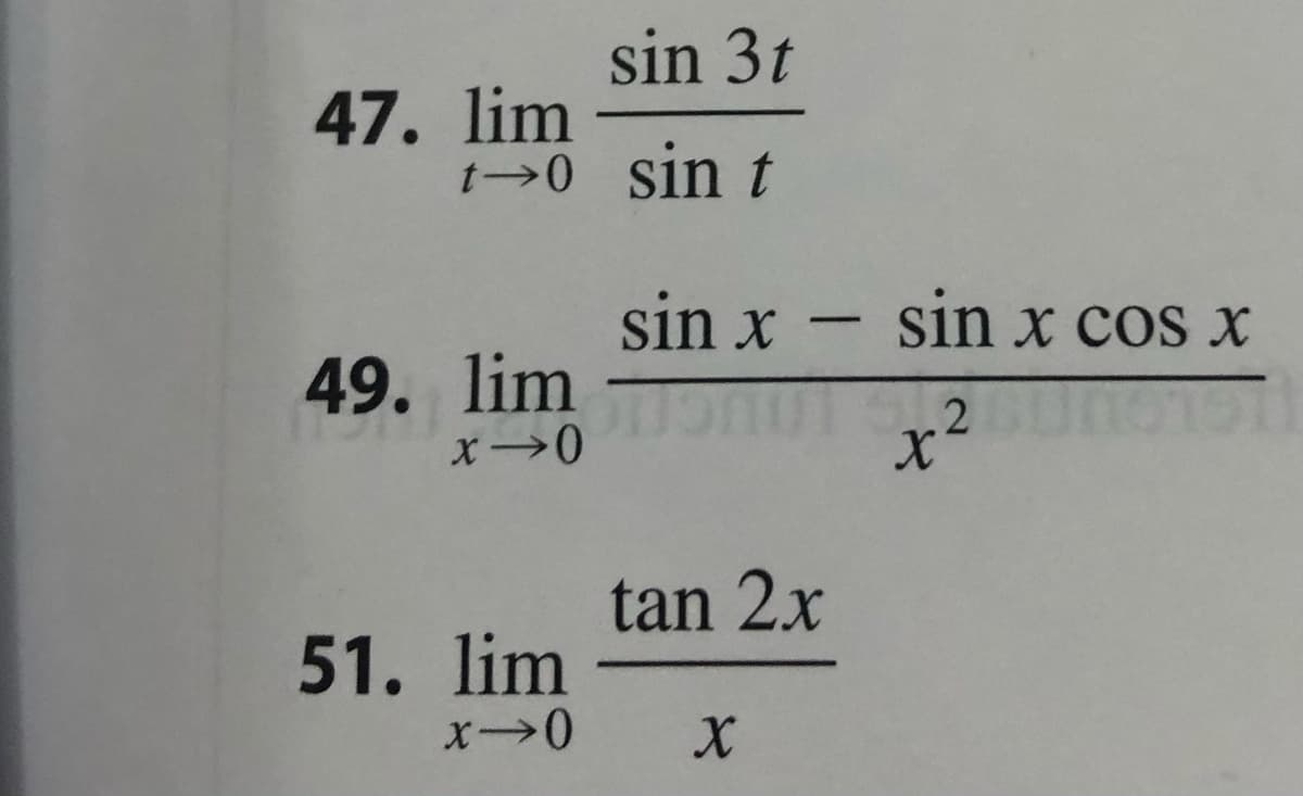 sin 3t
1-0 sin t
47. lim
49. lim
x →0
51. lim
x-0
sin x - sin x cos x
2 GUNOTST
tan 2x
X
X
+2