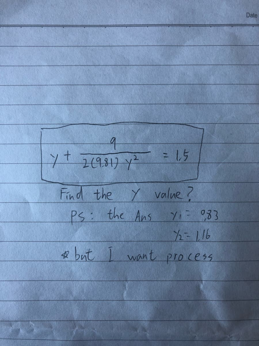 q
7 + 2 (981) Y²
=1.5
Find the y value?
PS: the Ans
713 983
7/2=116
& but I want process
Date