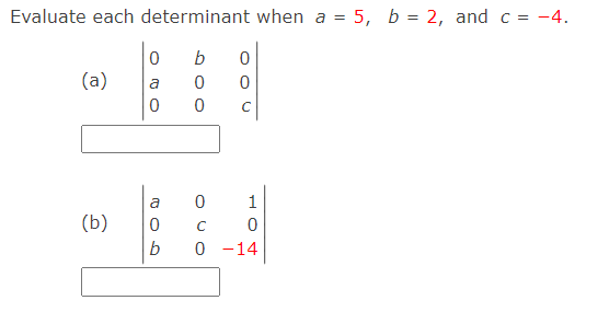 Evaluate each determinant when a = 5, b = 2, and c = -4.
b
(a)
a
a
1
(b)
b
0 -14
