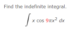 Find the indefinite integral.
х cos 9лх2 dx
