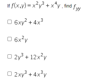 If f(x,y) = x²y° + x*y , find fw
O 6xy? + 4x3
O 6x?y
O 2y³ + 12x3y
O 2xy³ + 4x°y
