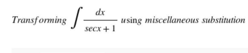 Transforming
S
dx
secx + 1
using miscellaneous substitution